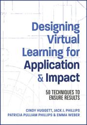 Icon image Designing Virtual Learning for Application and Impact: 50 Techniques to Ensure Results