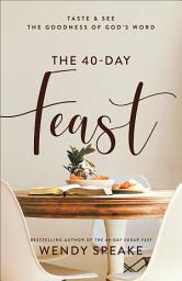Icon image The 40-Day Feast: Taste and See the Goodness of God's Word