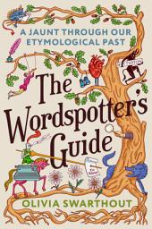Icon image The Wordspotter's Guide: A Jaunt Through Our Etymological Past