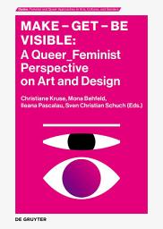 Icon image Make - Get - Be Visible: A Queer_Feminist Perspective on Art and Design