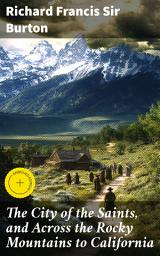 Icon image The City of the Saints, and Across the Rocky Mountains to California: Enriched edition. Journey through the American West: Travel, Discovery, and Frontier Life