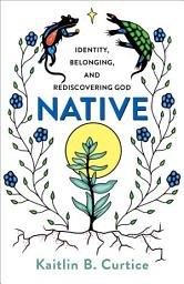 Icon image Native: Identity, Belonging, and Rediscovering God