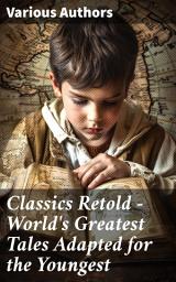 Icon image Classics Retold – World's Greatest Tales Adapted for the Youngest: Odysseus, Arabian Nights Entertainments, Viking Tales, King Arthur, Don Quixote, Gulliver's Travels...