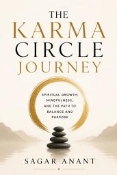 Icon image The Karma Circle Journey: Spiritual Growth, Mindfulness, and the Path to Balance and Purpose