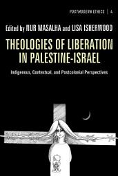 Icon image Theologies of Liberation in Palestine-Israel: Indigenous, Contextual, and Postcolonial Perspectives