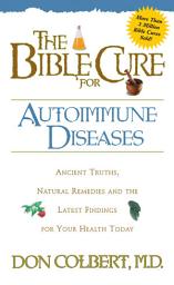 Icon image The Bible Cure for Autoimmune Diseases: Ancient Truths, Natural Remedies and the Latest Findings for Your Health Today