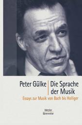 Icon image Die Sprache der Musik: Essays zur Musik von Bach bis Holliger
