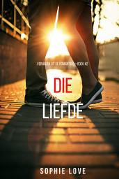 Icon image Die Liefde (Verhalen uit de Romantiek—Boek #2)