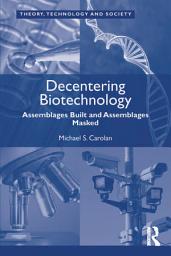 Icon image Decentering Biotechnology: Assemblages Built and Assemblages Masked