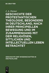 Icon image Geschichte der protestantischen Theologie, besonders in Deutschland, nach ihrer principiellen Bewegung und im Zusammenhang mit dem religiösen, sittlichen und intellectuellen Leben betrachtet