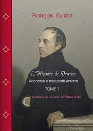 Icon image L'Histoire de France racontée à mes petits-enfants, Tome 1