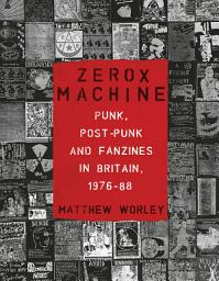 Icon image Zerox Machine: Punk, Post-Punk and Fanzines in Britain, 1976–1988