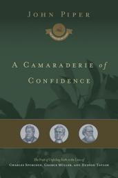 Icon image A Camaraderie of Confidence: The Fruit of Unfailing Faith in the Lives of Charles Spurgeon, George Müller, and Hudson Taylor