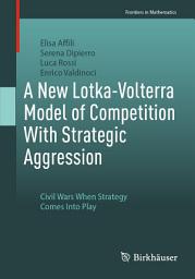 Icon image A New Lotka-Volterra Model of Competition With Strategic Aggression: Civil Wars When Strategy Comes Into Play