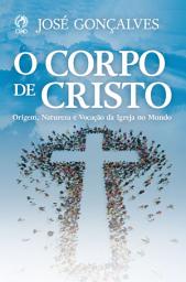 Icon image O Corpo de Cristo: Origem, natureza e vocação da Igreja no mundo