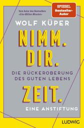 Icon image Nimm. Dir. Zeit.: Die Rückeroberung des guten Lebens. Eine Anstiftung - Vom Autor des SPIEGEL-Bestsellers Eine Million Minuten