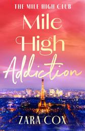 Icon image Mile High Addiction: A SUPER HOT billionaire romance set in the playground of the rich and famous from Zara Cox