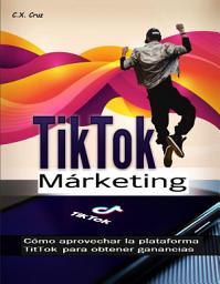 Icon image Marketing de TikTok: Cómo aprovechar la plataforma TitTok para obtener ganancias
