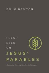 Icon image Fresh Eyes on Jesus' Parables: Discovering New Insights in Familiar Passages