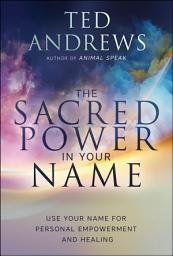 Icon image The Sacred Power in Your Name: Using Your Name for Personal Empowerment and Healing