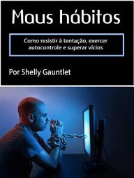 Icon image Maus hábitos: Use seu cérebro para se libertar de hábitos destrutivos e vícios