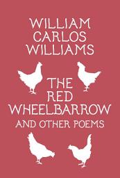 Icon image The Red Wheelbarrow & Other Poems