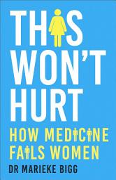 Icon image This Won't Hurt: How Medicine Fails Women