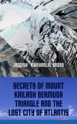 Icon image Secrets of Mount Kailash, Bermuda Triangle and the Lost City of Atlantis Jagdish Krishanlal Arora
