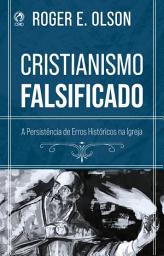 Icon image Cristianismo Falsificado: A persistência de erros históricos na Igreja