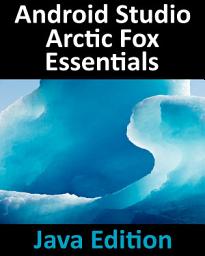 Icon image Android Studio Arctic Fox Essentials - Java Edition: Developing Android Apps Using Android Studio 2020.31 and Java