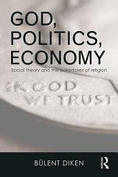 Icon image God, Politics, Economy: Social Theory and the Paradoxes of Religion