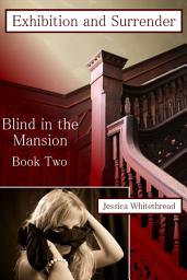 Icon image Blind in the Mansion Book Two: Exhibition And Surrender (Billionaire, BDSM, Erotic Romance)