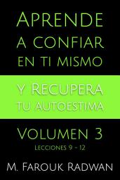 Icon image Aprende a Confiar en Ti Mismo y Recupera Tu Autoestima, Vol. 3: Lecciones 9-12