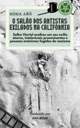 Icon image O salão dos artistas exilados na Califórnia: Salka Viertel acolheu no exílio atores e intelectuais proeminentes fugidos do nazismo