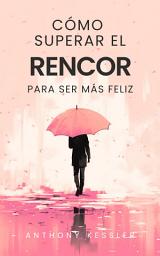 Icon image Cómo Superar El Rencor Para Ser Más Feliz