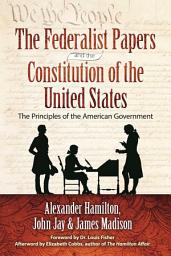 Icon image The Federalist Papers and the Constitution of the United States: The Principles of the American Government
