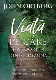 Icon image Viata pe care ti-ai dorit-o dintotdeauna (editia a II-a): Discipline spirituale pentru oameni obisnuiti