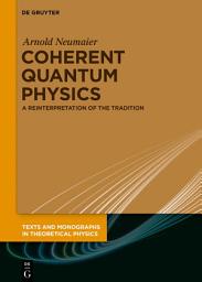 Icon image Coherent Quantum Physics: A Reinterpretation of the Tradition