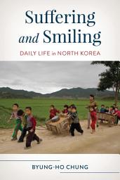 Icon image Suffering and Smiling: Daily Life in North Korea