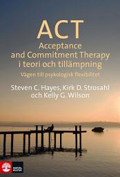 Icon image ACT i teori och tillämpning : vägen till psykologisk flexibilitet