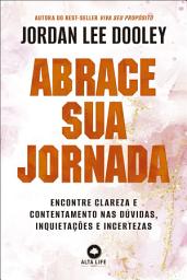 Icon image Abrace sua jornada: encontre clareza e contentamento nas dúvidas, inquietações e incertezas