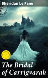 Icon image The Bridal of Carrigvarah: Enriched edition. A Haunting Love Story in 18th-Century Ireland