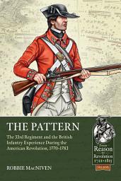 Icon image The Pattern: The 33rd Regiment and the British Infantry Experience During the American Revolution, 1770-1783