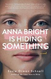 Icon image Anna Bright Is Hiding Something: A Novel