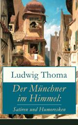 Icon image Der Münchner im Himmel: Satiren und Humoresken: Ein Klassiker der bayerischen Literatur gewürzt mit Humor und Satire (Käsebiers Italienreise + Assessor Karlchen + Der Postsekretär im Himmel + Sherlock Holmes in München und viel mehr)