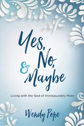 Icon image Yes, No, and Maybe: Living with the God of Immeasurably More