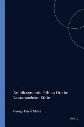 Icon image An Idiosyncratic Ethics; Or, the Lauramachean Ethics