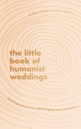 Icon image The Little Book of Humanist Weddings: Enduring inspiration for celebrating love and commitment