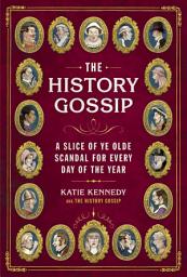 Icon image The History Gossip: A Slice of Ye Olde Scandal for Every Day of the Year