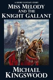 Icon image Miss Melody And The Knight Gallant: A Short Fantasy Story